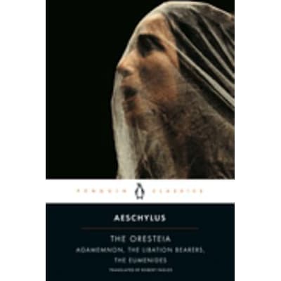 Oresteia: Agamemnon The Libation Bearers The Eumenides